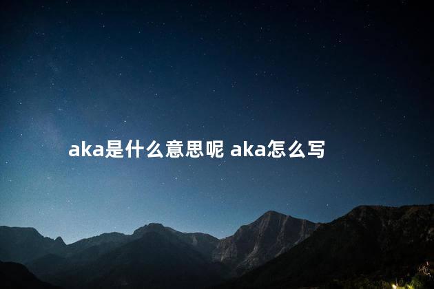 aka是什么意思呢 aka怎么写